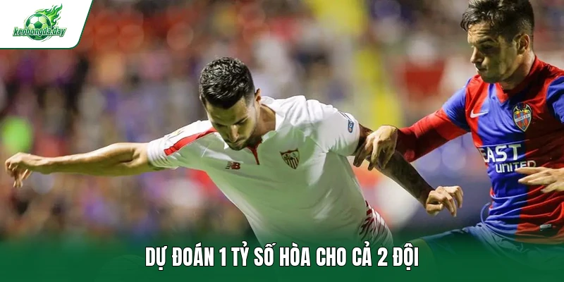 Dự đoán 1 tỷ số hòa cho cả 2 đội