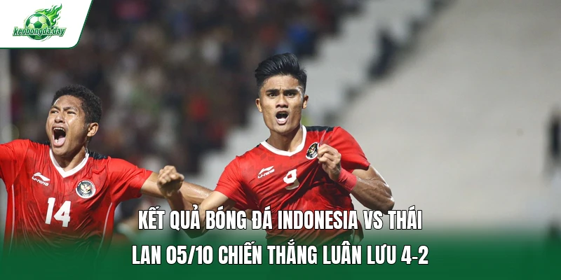 Kết quả bóng đá Indonesia vs Thái Lan 05/10 chiến thắng luân lưu 4-2  