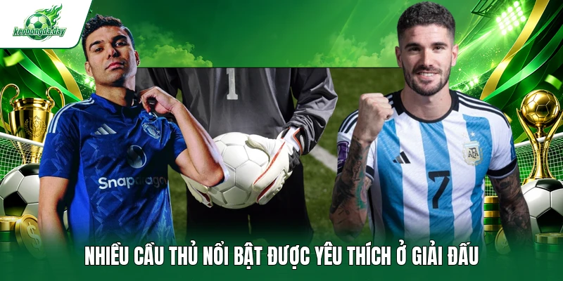 Nhiều cầu thủ nổi bật được yêu thích ở giải đấu 