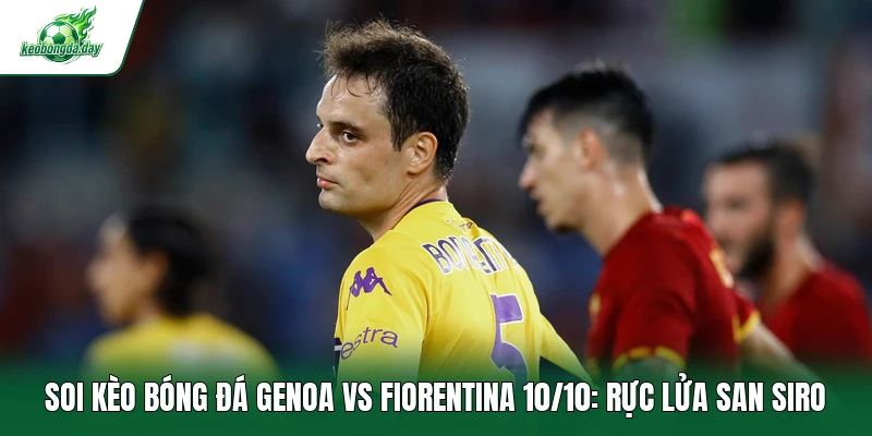 Soi kèo bóng đá Genoa vs Fiorentina 10/10