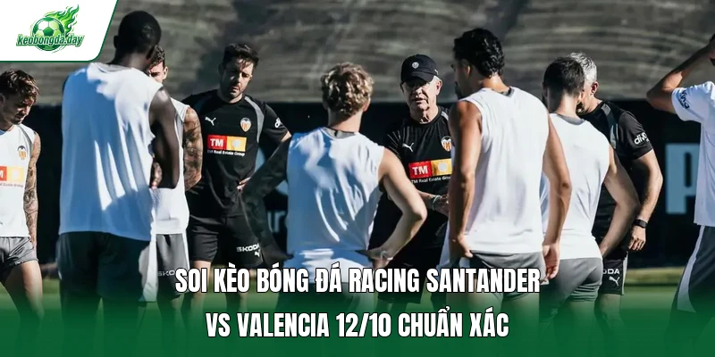 Soi kèo bóng đá Racing Santander vs Valencia 12/10